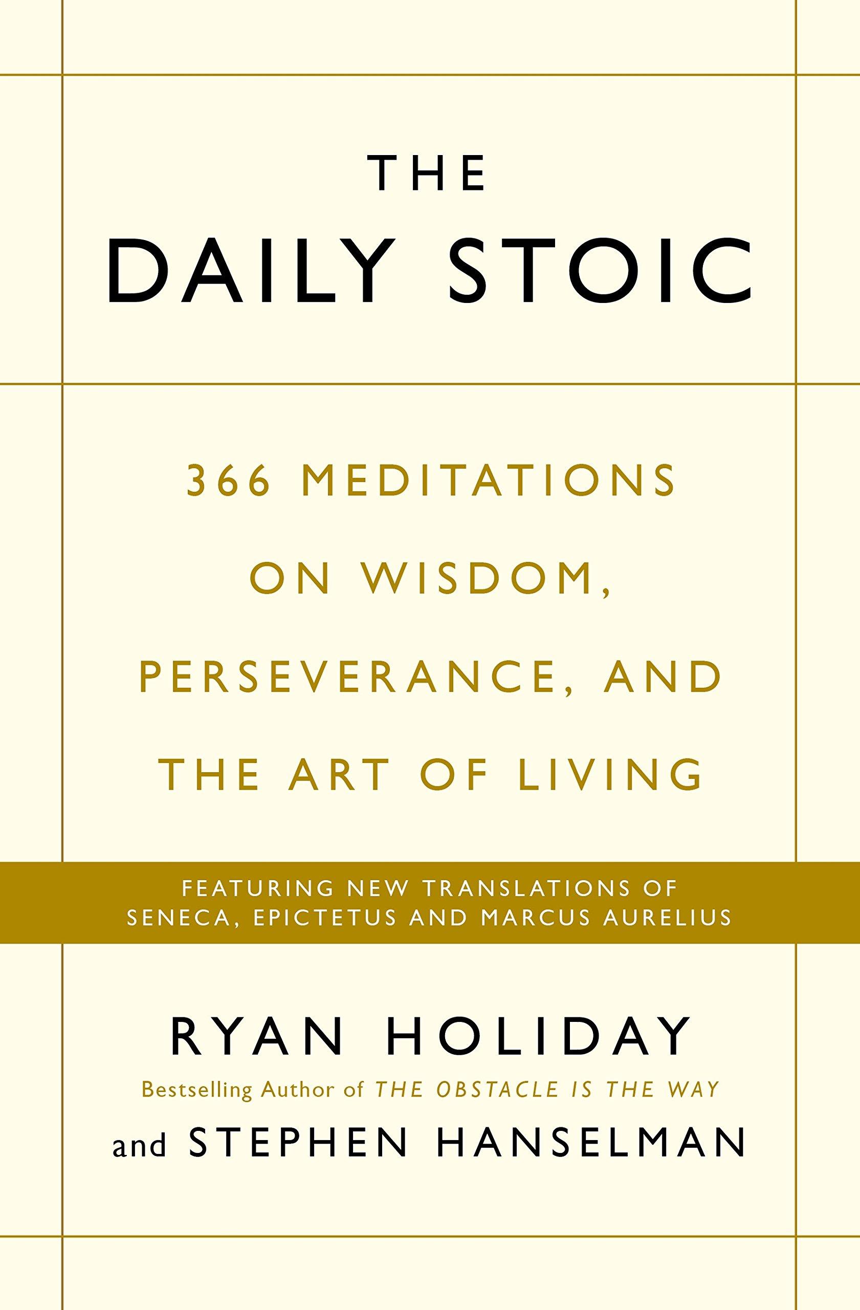 The Daily Stoic: 366 Meditations on Wisdom, Perseverance, and the Art of Living: Featuring new translations of Seneca, Epictetus, and Marcus Aurelius